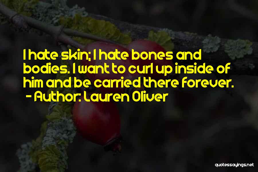 Lauren Oliver Quotes: I Hate Skin; I Hate Bones And Bodies. I Want To Curl Up Inside Of Him And Be Carried There