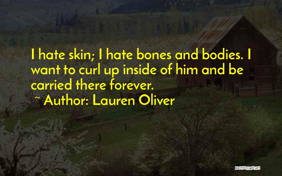 Lauren Oliver Quotes: I Hate Skin; I Hate Bones And Bodies. I Want To Curl Up Inside Of Him And Be Carried There