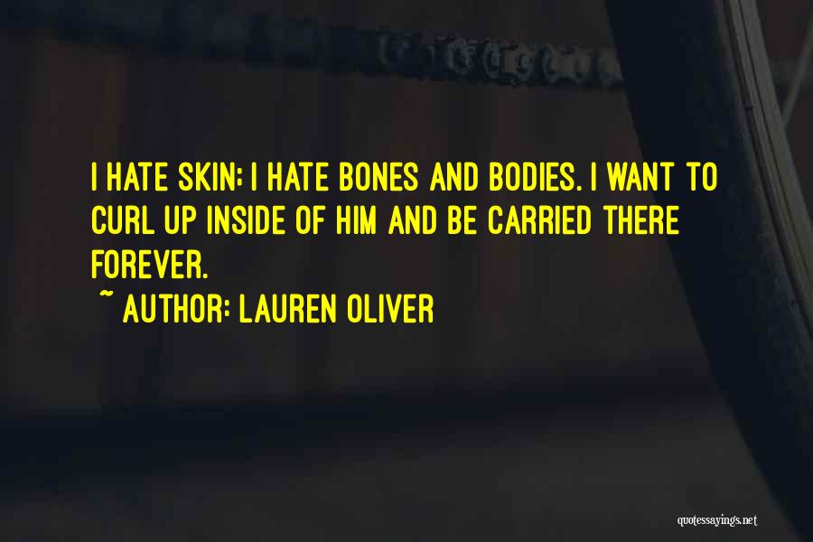 Lauren Oliver Quotes: I Hate Skin; I Hate Bones And Bodies. I Want To Curl Up Inside Of Him And Be Carried There