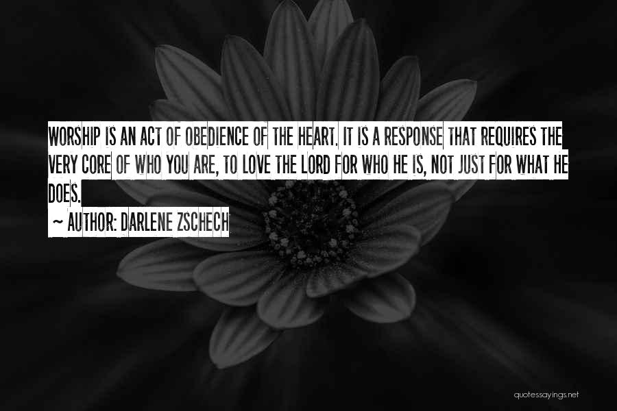 Darlene Zschech Quotes: Worship Is An Act Of Obedience Of The Heart. It Is A Response That Requires The Very Core Of Who