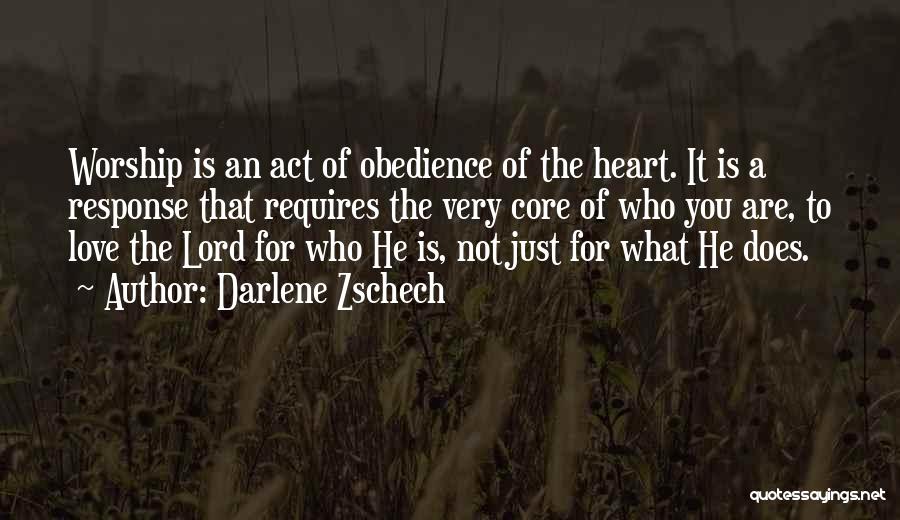 Darlene Zschech Quotes: Worship Is An Act Of Obedience Of The Heart. It Is A Response That Requires The Very Core Of Who
