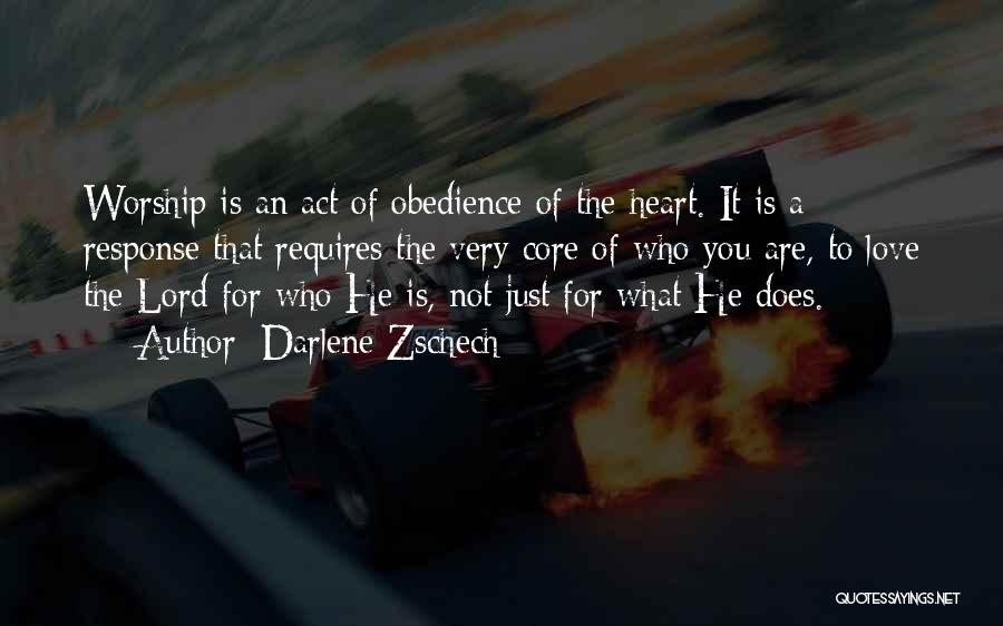 Darlene Zschech Quotes: Worship Is An Act Of Obedience Of The Heart. It Is A Response That Requires The Very Core Of Who