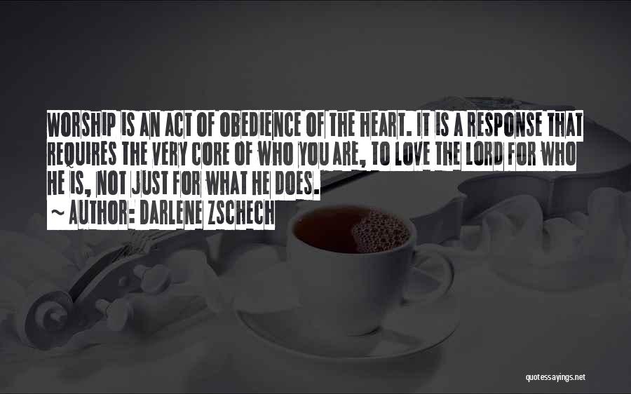 Darlene Zschech Quotes: Worship Is An Act Of Obedience Of The Heart. It Is A Response That Requires The Very Core Of Who