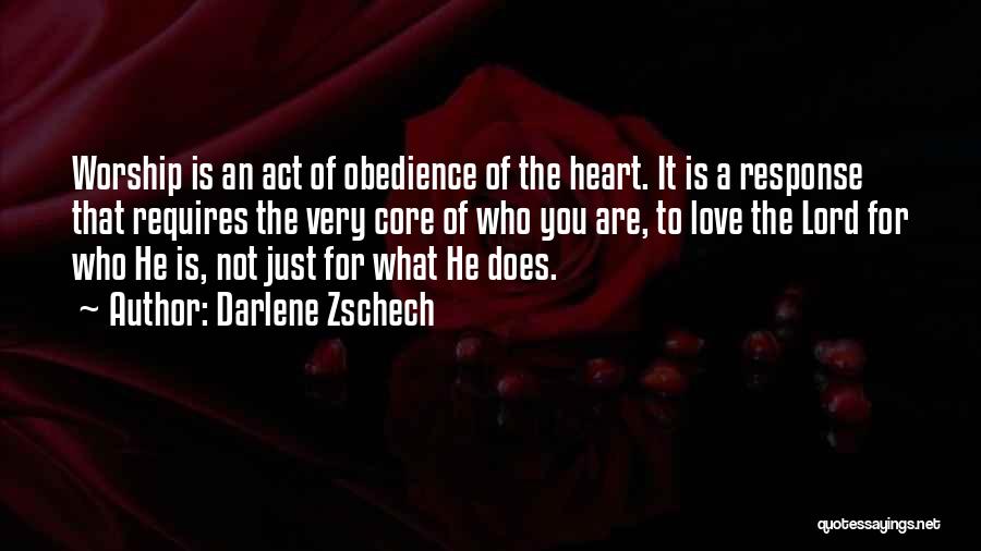Darlene Zschech Quotes: Worship Is An Act Of Obedience Of The Heart. It Is A Response That Requires The Very Core Of Who