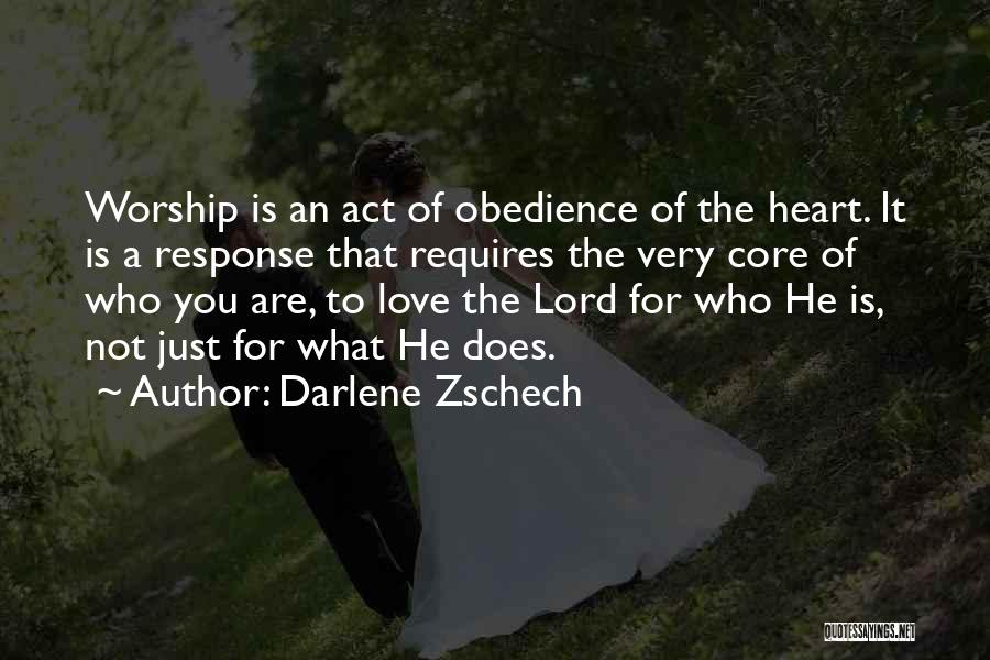 Darlene Zschech Quotes: Worship Is An Act Of Obedience Of The Heart. It Is A Response That Requires The Very Core Of Who