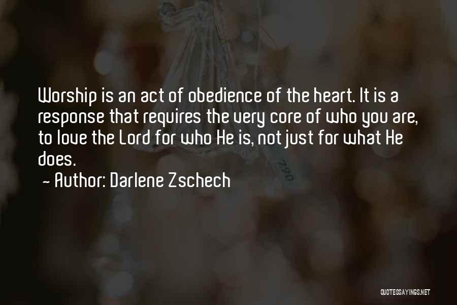 Darlene Zschech Quotes: Worship Is An Act Of Obedience Of The Heart. It Is A Response That Requires The Very Core Of Who