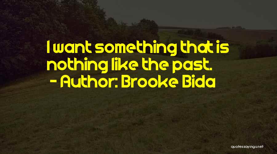 Brooke Bida Quotes: I Want Something That Is Nothing Like The Past.