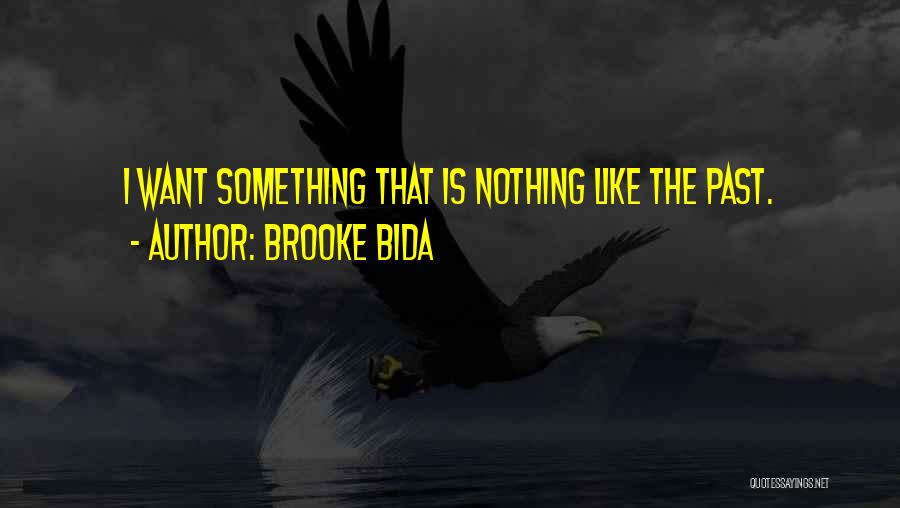 Brooke Bida Quotes: I Want Something That Is Nothing Like The Past.