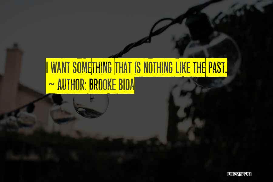 Brooke Bida Quotes: I Want Something That Is Nothing Like The Past.