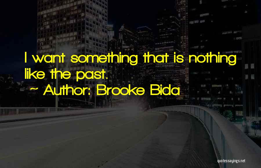 Brooke Bida Quotes: I Want Something That Is Nothing Like The Past.