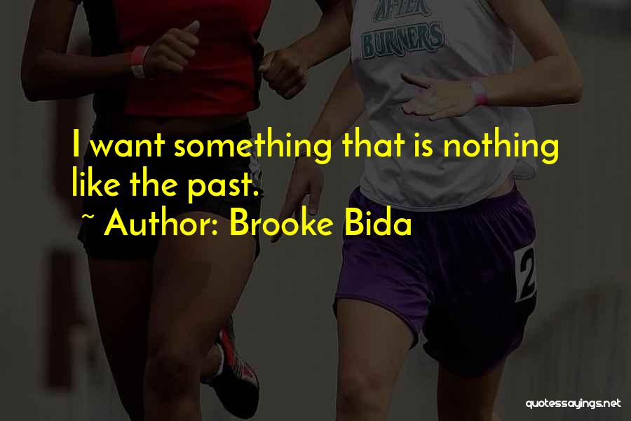 Brooke Bida Quotes: I Want Something That Is Nothing Like The Past.