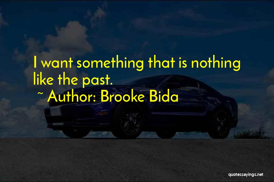 Brooke Bida Quotes: I Want Something That Is Nothing Like The Past.