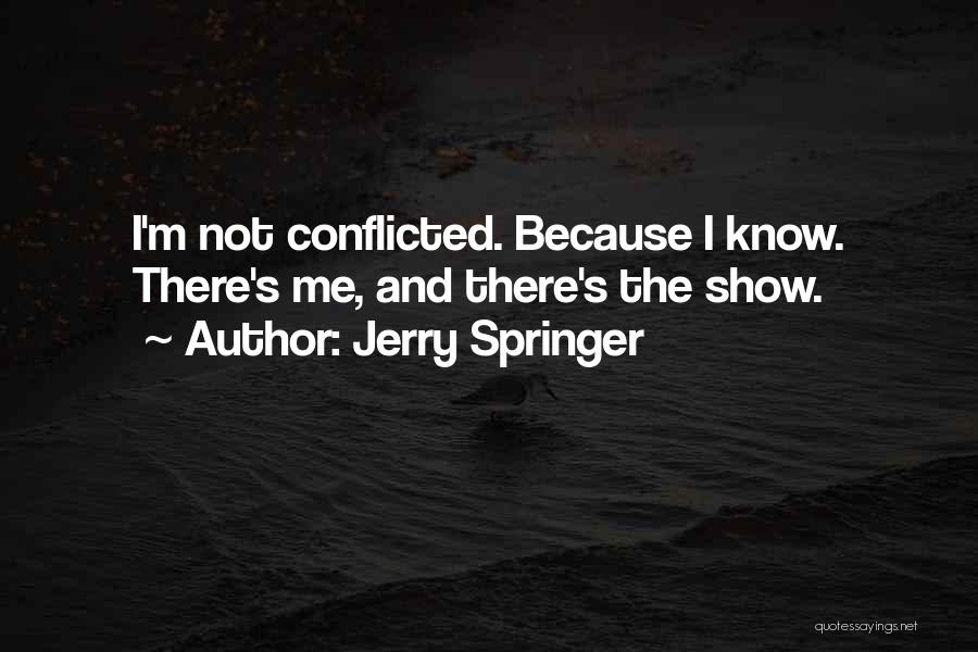 Jerry Springer Quotes: I'm Not Conflicted. Because I Know. There's Me, And There's The Show.