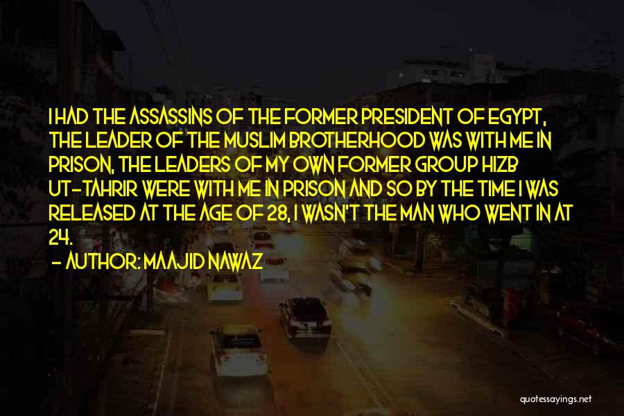 Maajid Nawaz Quotes: I Had The Assassins Of The Former President Of Egypt, The Leader Of The Muslim Brotherhood Was With Me In