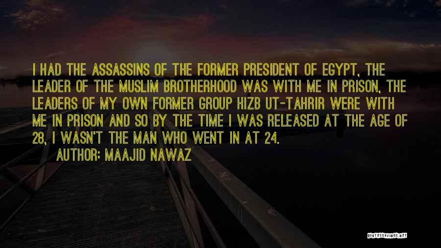 Maajid Nawaz Quotes: I Had The Assassins Of The Former President Of Egypt, The Leader Of The Muslim Brotherhood Was With Me In