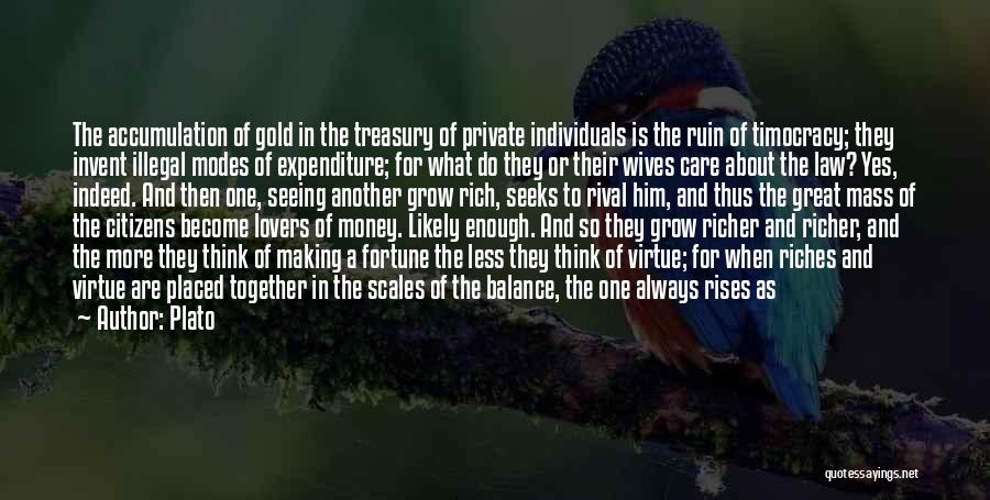 Plato Quotes: The Accumulation Of Gold In The Treasury Of Private Individuals Is The Ruin Of Timocracy; They Invent Illegal Modes Of