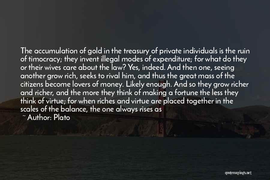 Plato Quotes: The Accumulation Of Gold In The Treasury Of Private Individuals Is The Ruin Of Timocracy; They Invent Illegal Modes Of