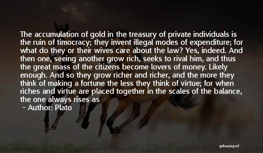 Plato Quotes: The Accumulation Of Gold In The Treasury Of Private Individuals Is The Ruin Of Timocracy; They Invent Illegal Modes Of