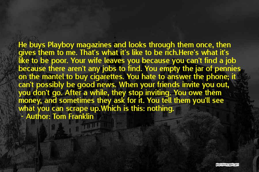 Tom Franklin Quotes: He Buys Playboy Magazines And Looks Through Them Once, Then Gives Them To Me. That's What It's Like To Be