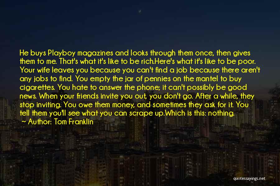 Tom Franklin Quotes: He Buys Playboy Magazines And Looks Through Them Once, Then Gives Them To Me. That's What It's Like To Be