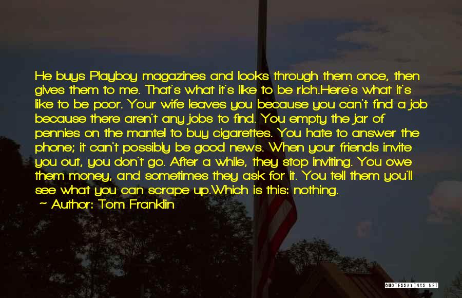 Tom Franklin Quotes: He Buys Playboy Magazines And Looks Through Them Once, Then Gives Them To Me. That's What It's Like To Be