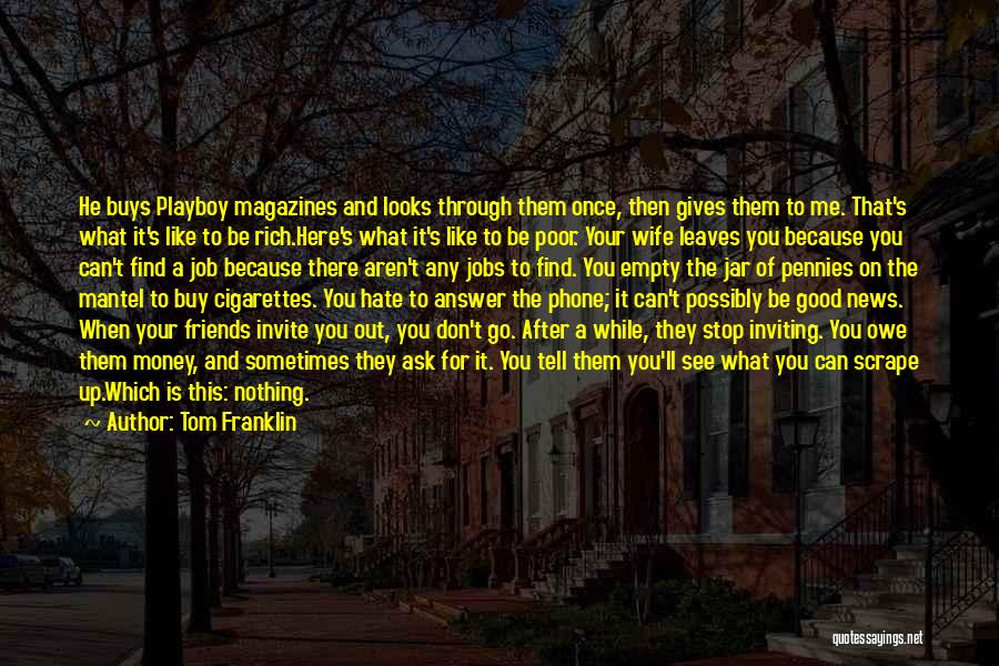 Tom Franklin Quotes: He Buys Playboy Magazines And Looks Through Them Once, Then Gives Them To Me. That's What It's Like To Be