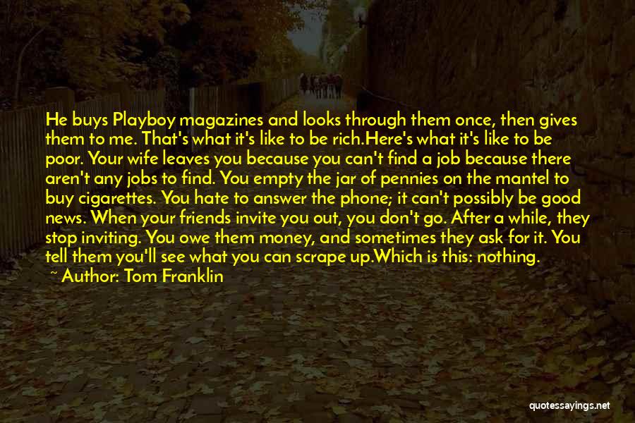 Tom Franklin Quotes: He Buys Playboy Magazines And Looks Through Them Once, Then Gives Them To Me. That's What It's Like To Be