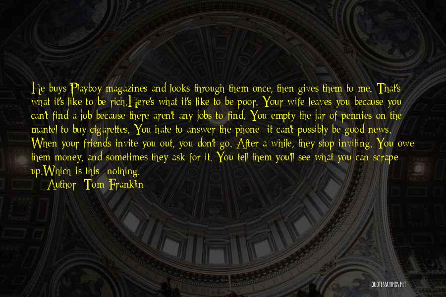 Tom Franklin Quotes: He Buys Playboy Magazines And Looks Through Them Once, Then Gives Them To Me. That's What It's Like To Be