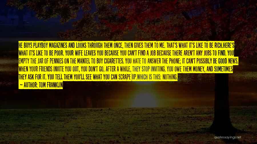 Tom Franklin Quotes: He Buys Playboy Magazines And Looks Through Them Once, Then Gives Them To Me. That's What It's Like To Be