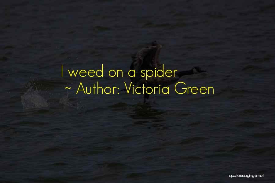 Victoria Green Quotes: I Weed On A Spider