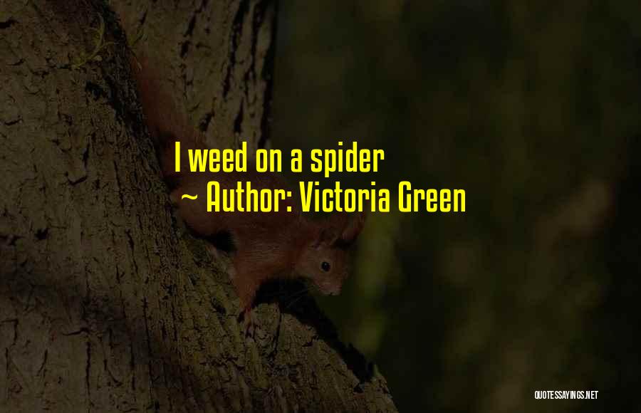 Victoria Green Quotes: I Weed On A Spider