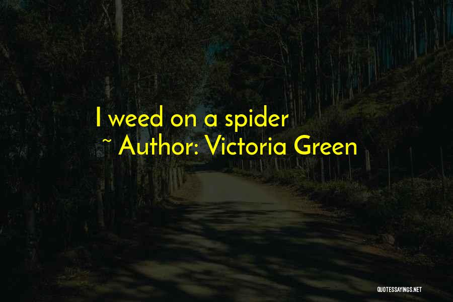 Victoria Green Quotes: I Weed On A Spider