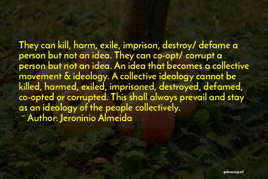 Jeroninio Almeida Quotes: They Can Kill, Harm, Exile, Imprison, Destroy/ Defame A Person But Not An Idea. They Can Co-opt/ Corrupt A Person
