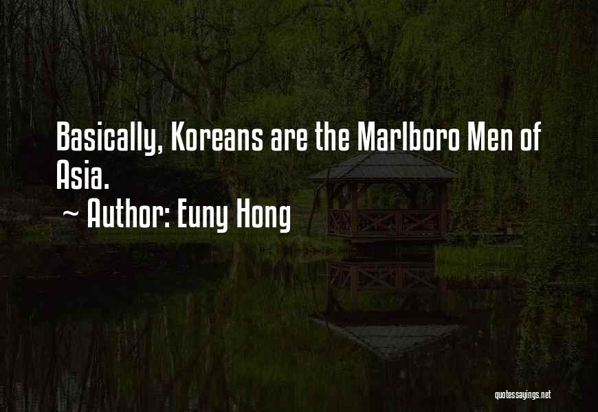 Euny Hong Quotes: Basically, Koreans Are The Marlboro Men Of Asia.