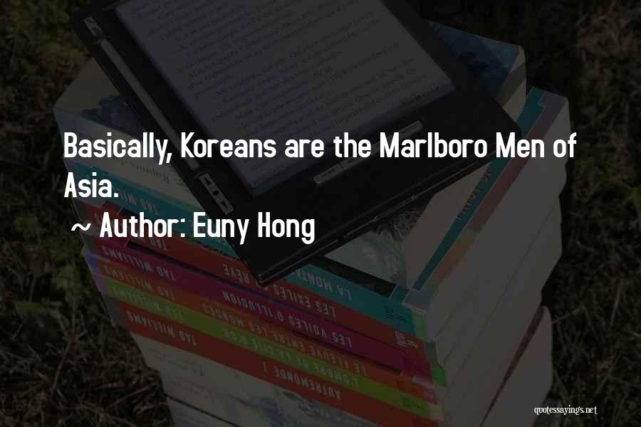 Euny Hong Quotes: Basically, Koreans Are The Marlboro Men Of Asia.
