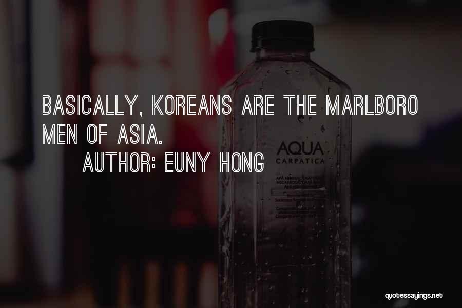 Euny Hong Quotes: Basically, Koreans Are The Marlboro Men Of Asia.