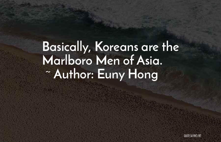 Euny Hong Quotes: Basically, Koreans Are The Marlboro Men Of Asia.
