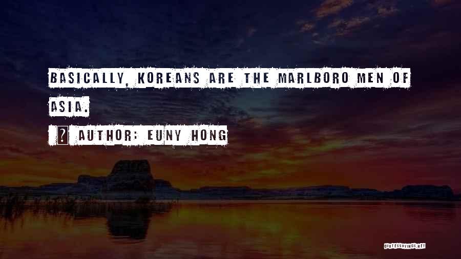 Euny Hong Quotes: Basically, Koreans Are The Marlboro Men Of Asia.