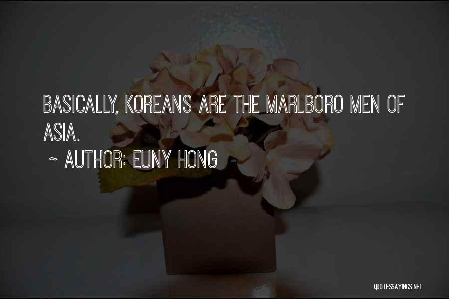 Euny Hong Quotes: Basically, Koreans Are The Marlboro Men Of Asia.