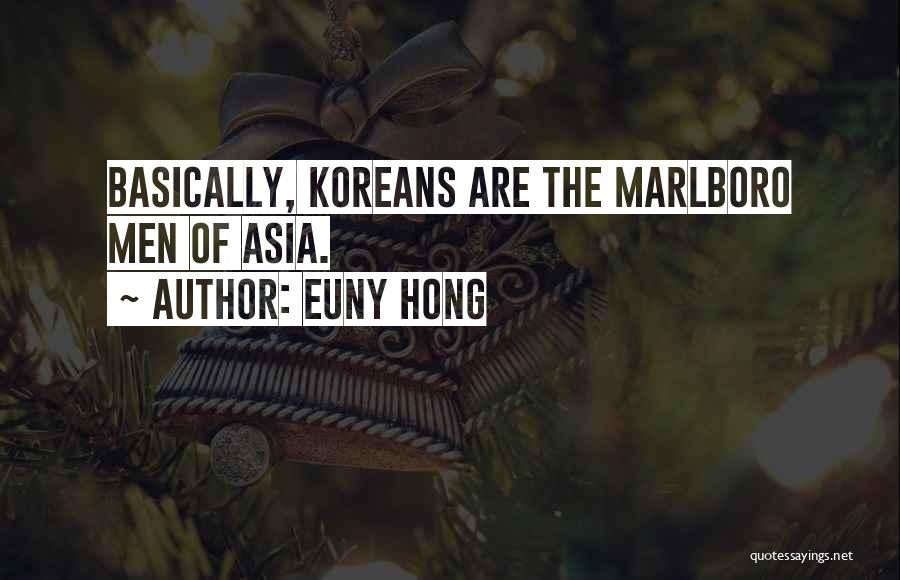 Euny Hong Quotes: Basically, Koreans Are The Marlboro Men Of Asia.