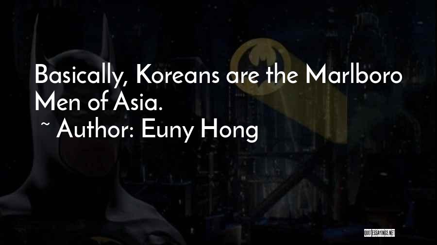 Euny Hong Quotes: Basically, Koreans Are The Marlboro Men Of Asia.
