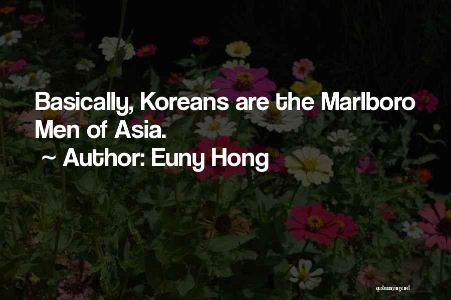 Euny Hong Quotes: Basically, Koreans Are The Marlboro Men Of Asia.