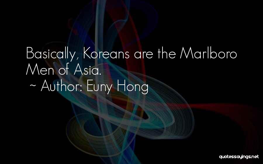 Euny Hong Quotes: Basically, Koreans Are The Marlboro Men Of Asia.