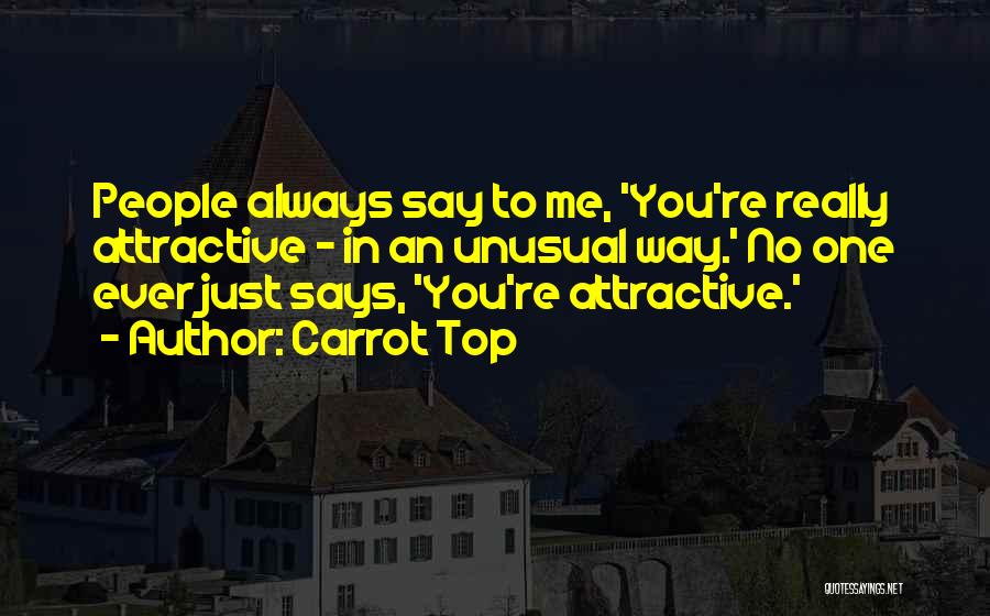 Carrot Top Quotes: People Always Say To Me, 'you're Really Attractive - In An Unusual Way.' No One Ever Just Says, 'you're Attractive.'