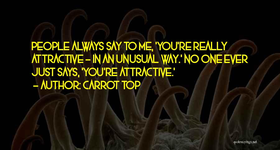 Carrot Top Quotes: People Always Say To Me, 'you're Really Attractive - In An Unusual Way.' No One Ever Just Says, 'you're Attractive.'