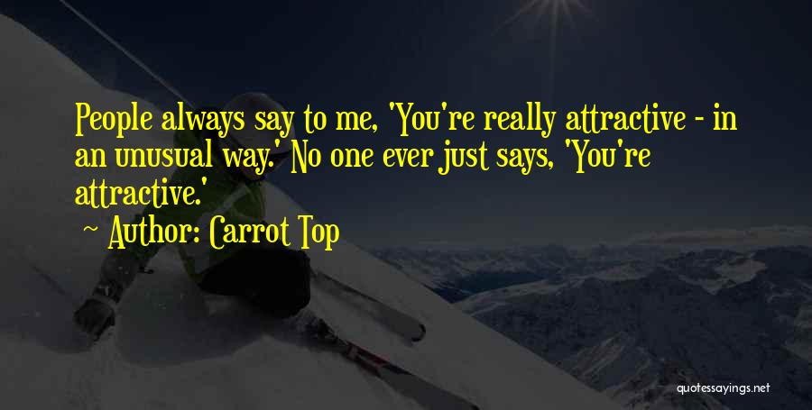 Carrot Top Quotes: People Always Say To Me, 'you're Really Attractive - In An Unusual Way.' No One Ever Just Says, 'you're Attractive.'