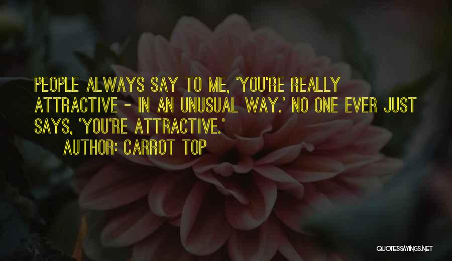 Carrot Top Quotes: People Always Say To Me, 'you're Really Attractive - In An Unusual Way.' No One Ever Just Says, 'you're Attractive.'
