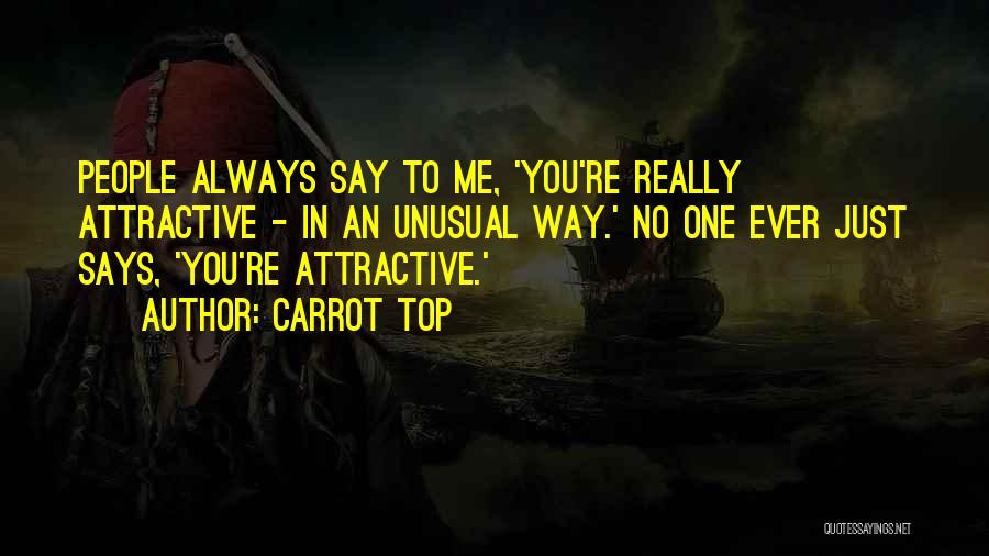 Carrot Top Quotes: People Always Say To Me, 'you're Really Attractive - In An Unusual Way.' No One Ever Just Says, 'you're Attractive.'