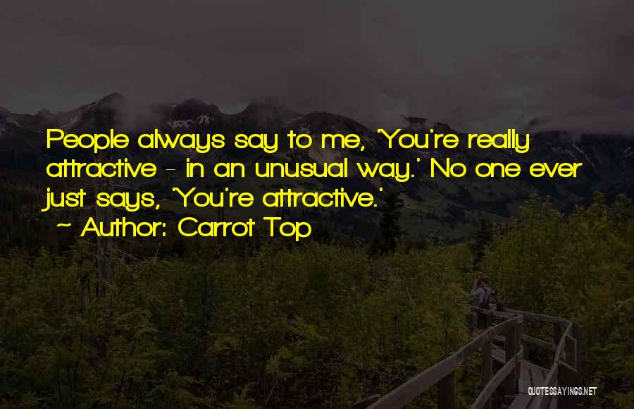 Carrot Top Quotes: People Always Say To Me, 'you're Really Attractive - In An Unusual Way.' No One Ever Just Says, 'you're Attractive.'