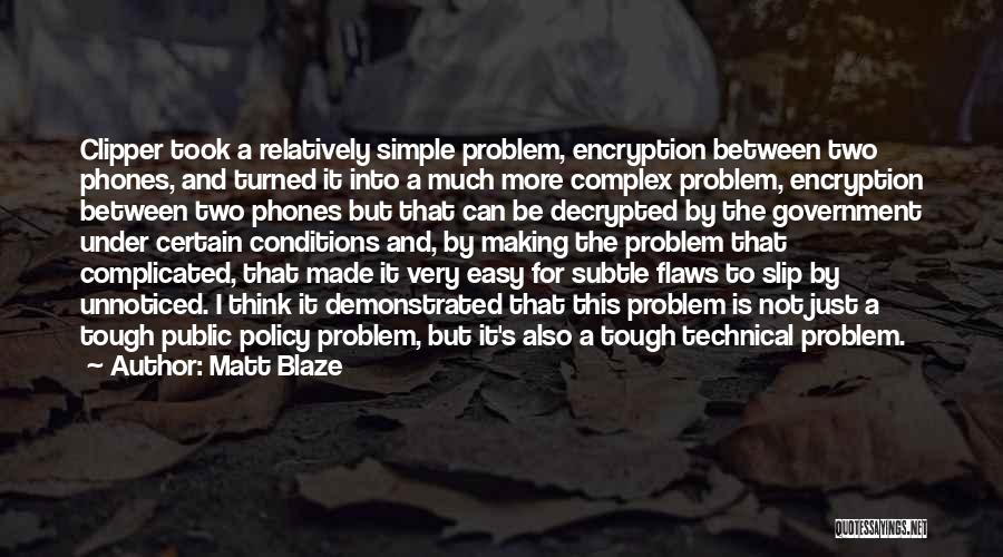 Matt Blaze Quotes: Clipper Took A Relatively Simple Problem, Encryption Between Two Phones, And Turned It Into A Much More Complex Problem, Encryption